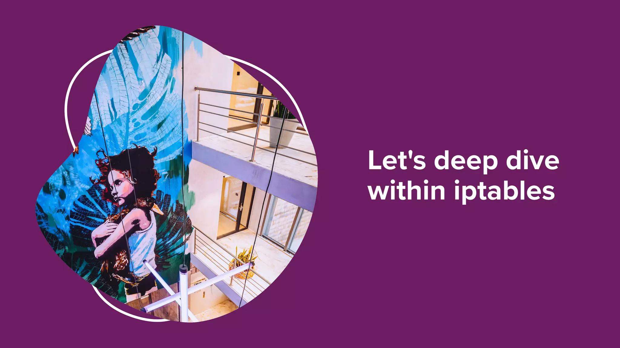 Let's deep dive
within iptables
 