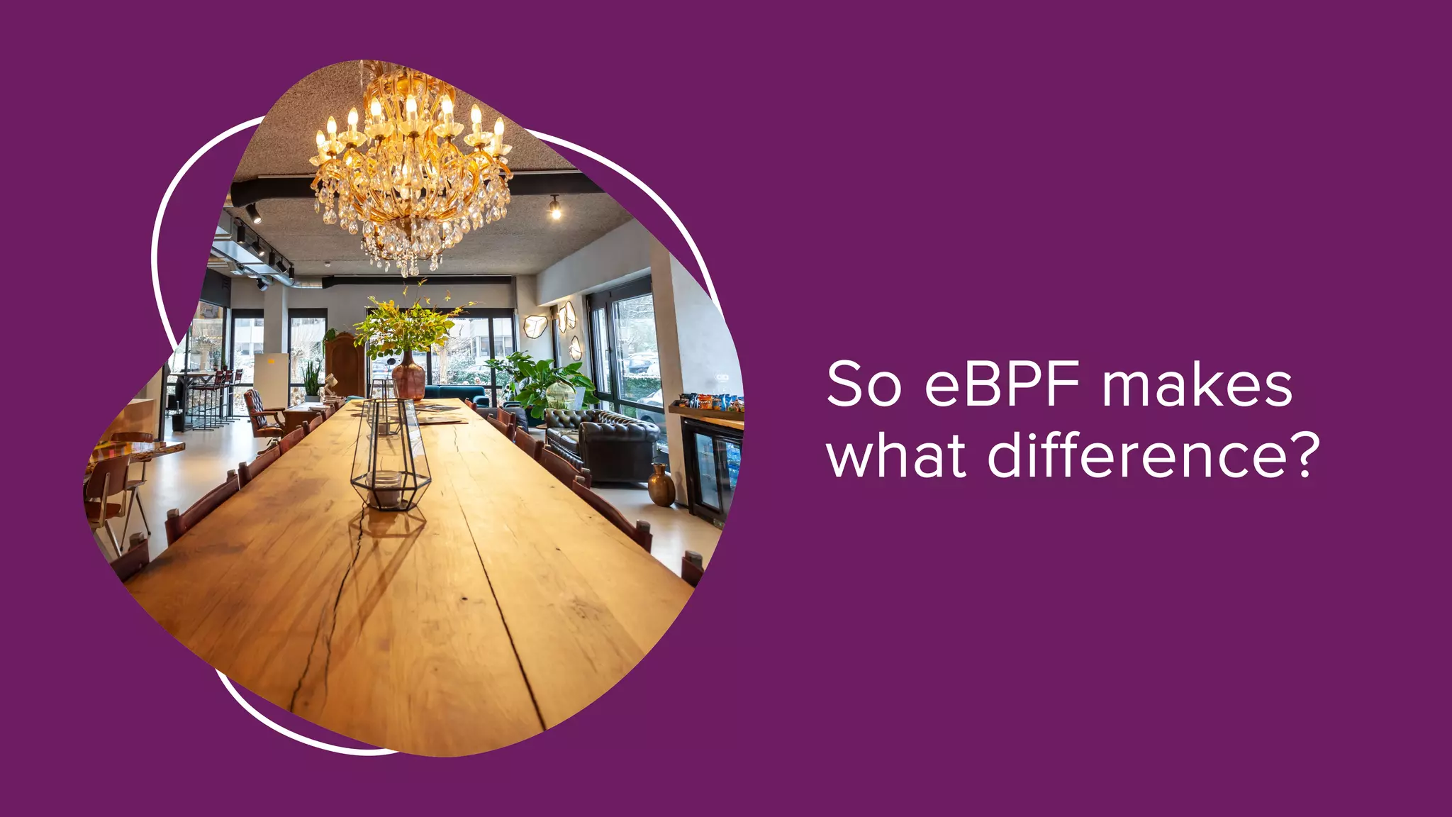 So eBPF makes
what difference?
 