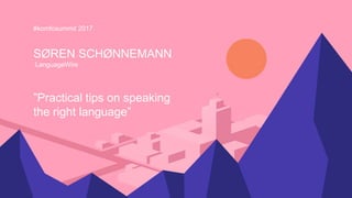 10/10/2017
© 2017 LanguageWIre
#komfosummit 2017
SØREN SCHØNNEMANN
LanguageWire
”Practical tips on speaking
the right language”
 