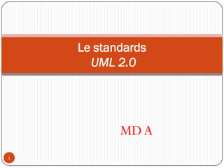 MDA
1
Le standards
UML 2.0
 