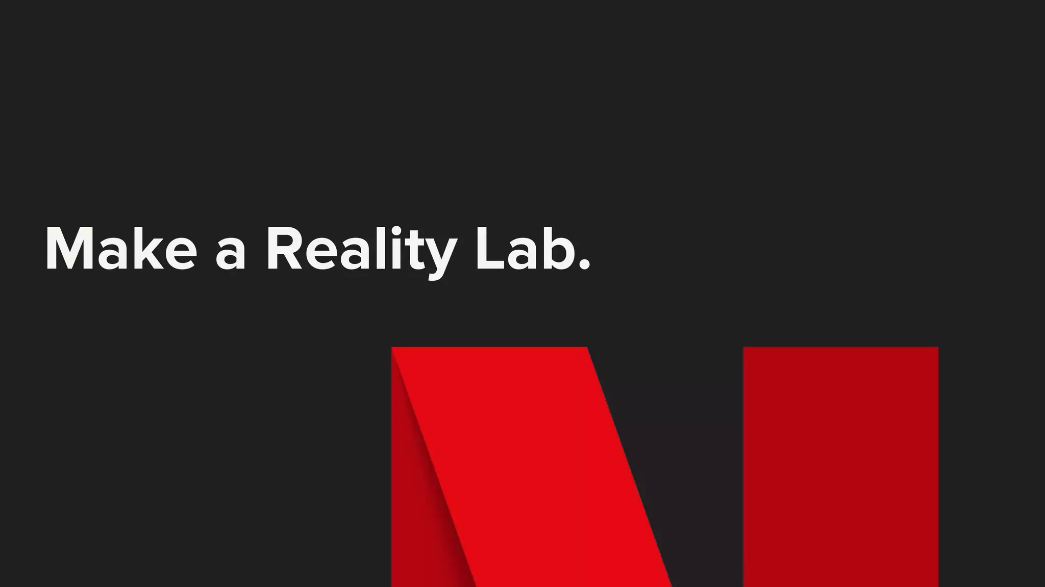 Make a Reality Lab.
 
