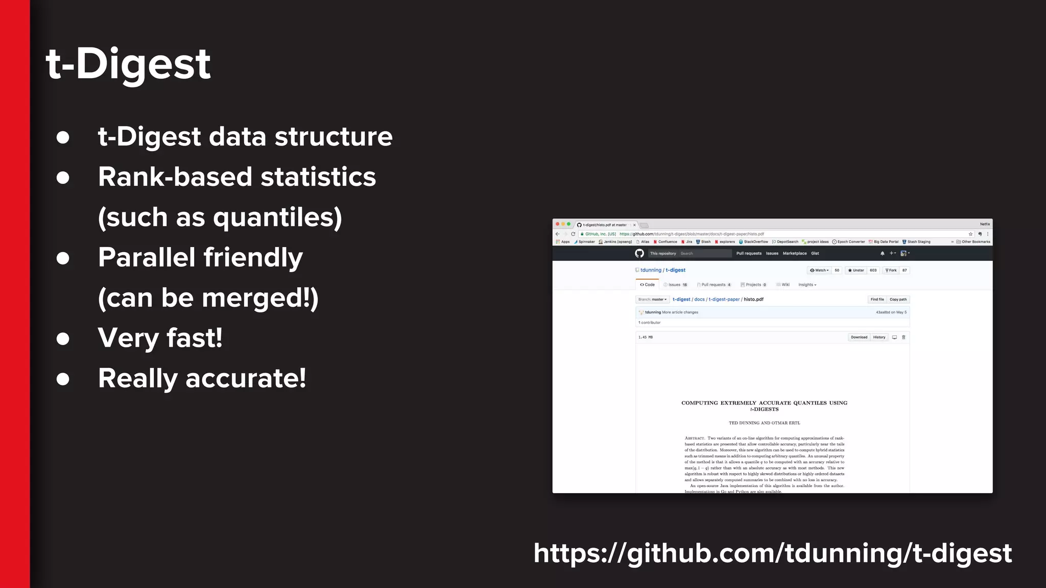 t-Digest
● t-Digest data structure
● Rank-based statistics
(such as quantiles)
● Parallel friendly
(can be merged!)
● Very fast!
● Really accurate!
https://github.com/tdunning/t-digest
 