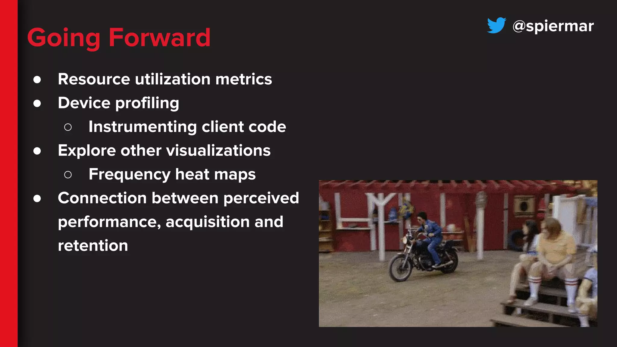 Going Forward
● Resource utilization metrics
● Device profiling
○ Instrumenting client code
● Explore other visualizations
○ Frequency heat maps
● Connection between perceived
performance, acquisition and
retention
@spiermar
 