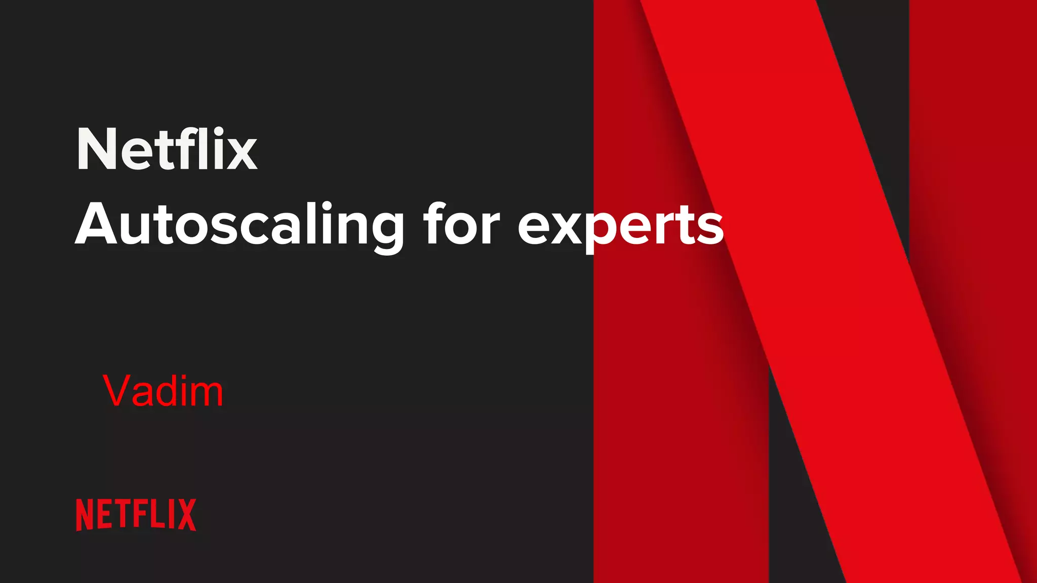Netflix
Autoscaling for experts
Vadim
 