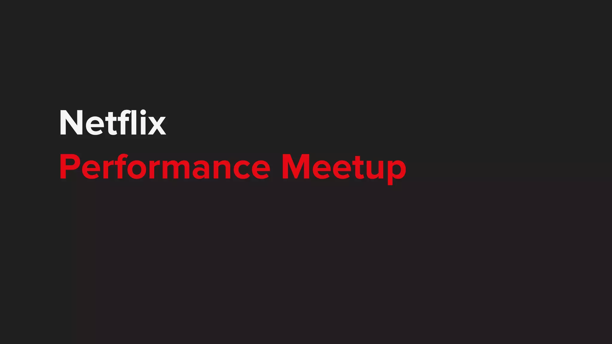 Netflix
Performance Meetup
 
