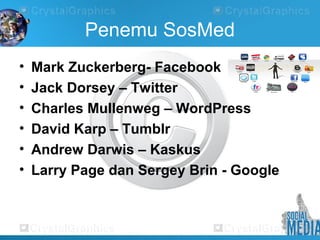 Penemu SosMed
• Mark Zuckerberg- Facebook
• Jack Dorsey – Twitter
• Charles Mullenweg – WordPress
• David Karp – Tumblr
• Andrew Darwis – Kaskus
• Larry Page dan Sergey Brin - Google
 