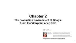 Chapter 2
The Production Environment at Google
From the Viewpoint of an SRE
2
https://research.google.com/pubs/105254.html
 