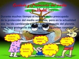 Cuida los bosques.  Recicla el papel  No botes basura  Protege a los animales  No   contamines .  