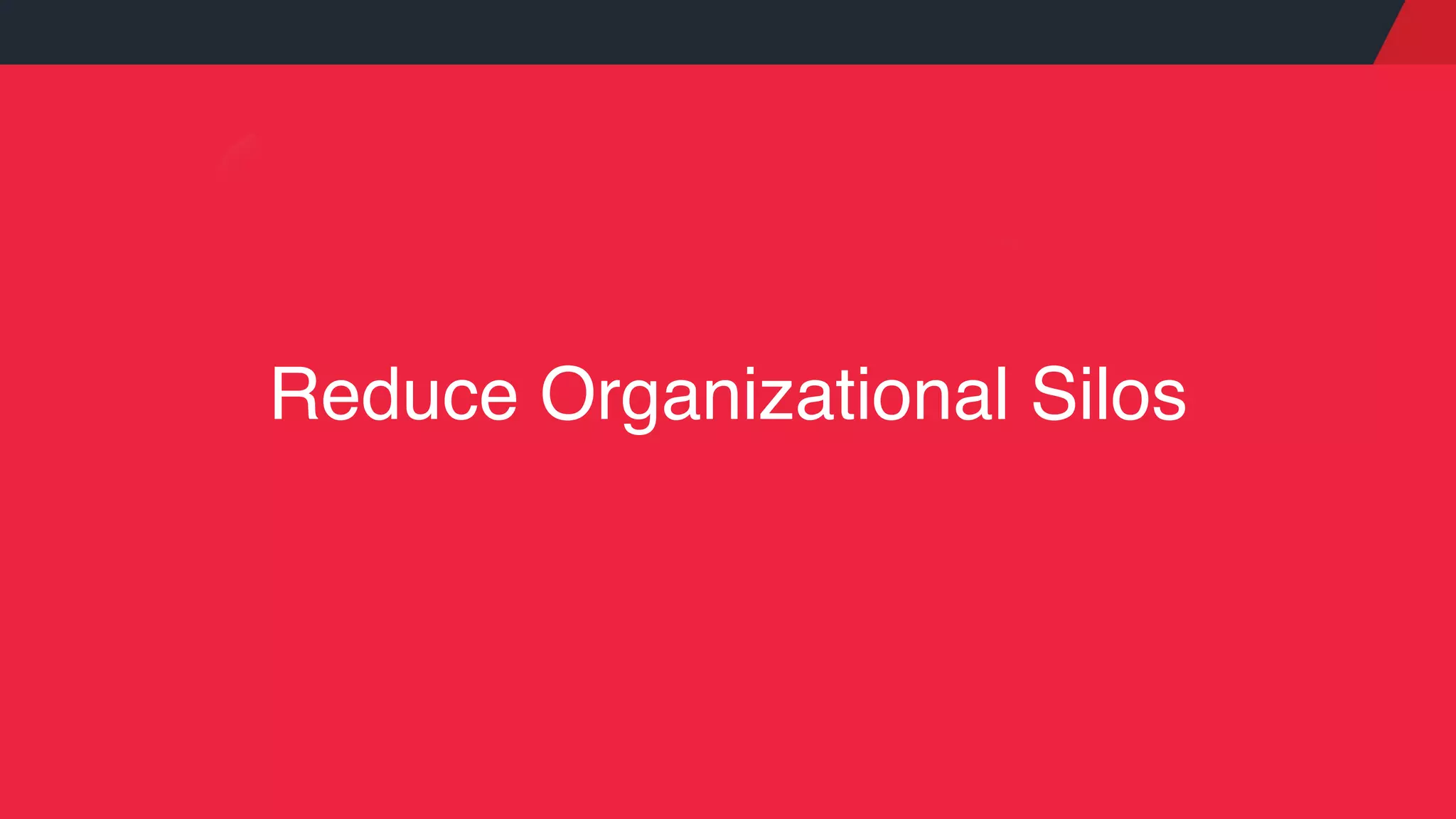 Reduce Organizational Silos
 