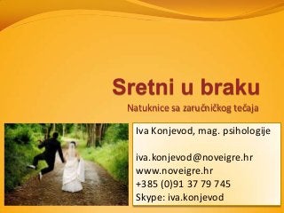 Natuknice sa zaručničkog tečaja
Iva Konjevod, mag. psihologije
iva.konjevod@noveigre.hr
www.noveigre.hr
+385 (0)91 37 79 745
Skype: iva.konjevod
 