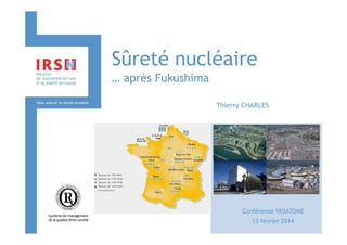 Sûreté nucléaire
… après Fukushima
Thierry CHARLES

Conférence VISIATOME
13 février 2014

 