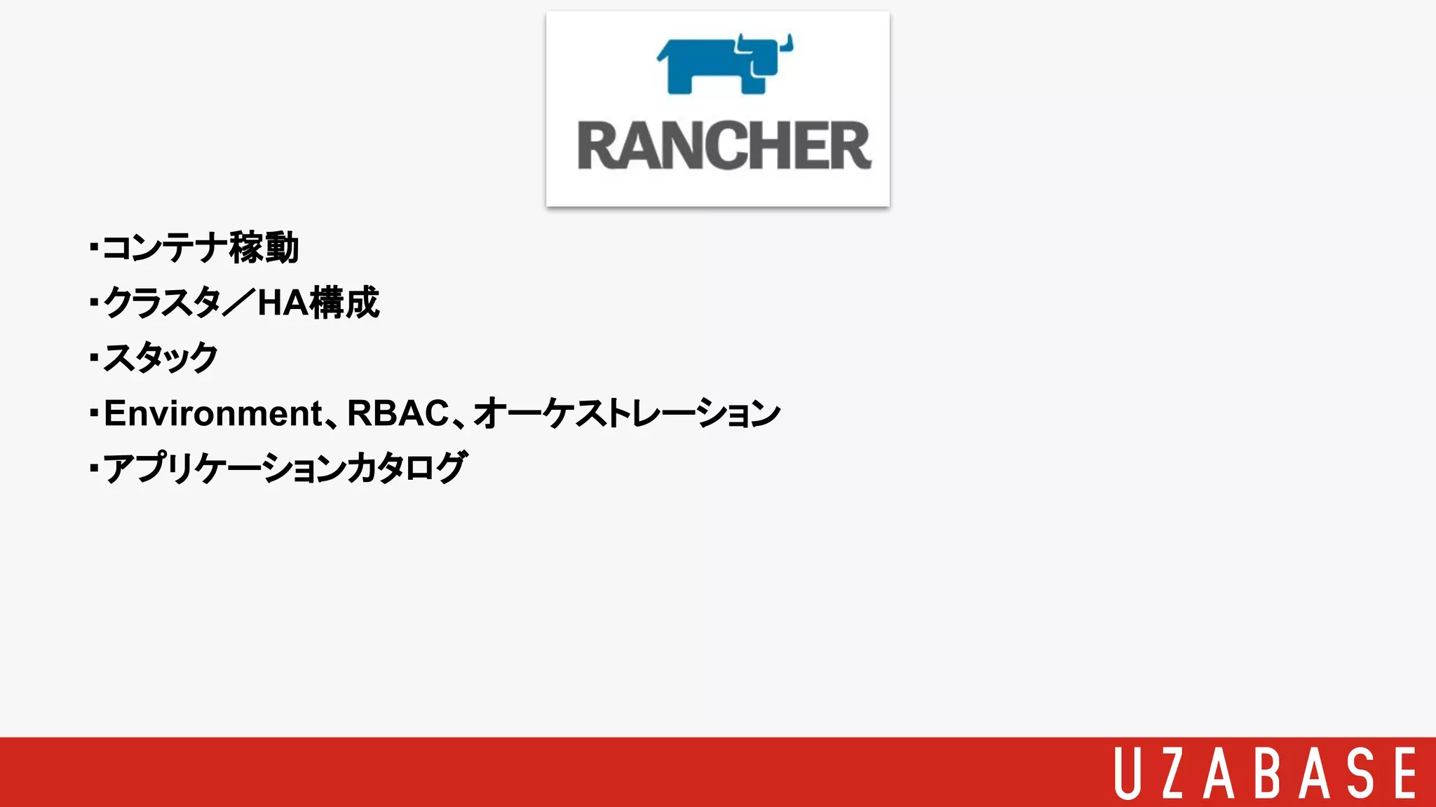 ・コンテナ稼動
・クラスタ／HA構成
・スタック
・Environment、RBAC、オーケストレーション
・アプリケーションカタログ
 
