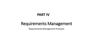 Requirements Management
Requirements Management Practices
PART IV
 