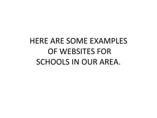 HERE ARE SOME EXAMPLES
OF WEBSITES FOR
SCHOOLS IN OUR AREA.
 