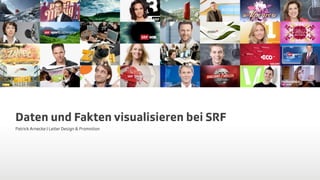 Daten und Fakten visualisieren bei SRF
Patrick Arnecke | Leiter Design & Promotion
 