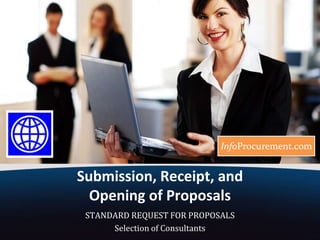 Submission, Receipt, and Opening of Proposals STANDARD REQUEST FOR PROPOSALS Selection of Consultants 