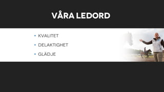 Våra ledord
§ Kvalitet
§ Delaktighet
§ Glädje
 