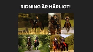 Ridning är härligt!
 