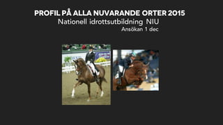 Profil på alla nuvarande orter2015
Nationell idrottsutbildning NIU
Ansökan 1 dec
 