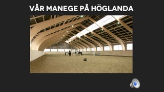 Vår manege på Höglanda
 