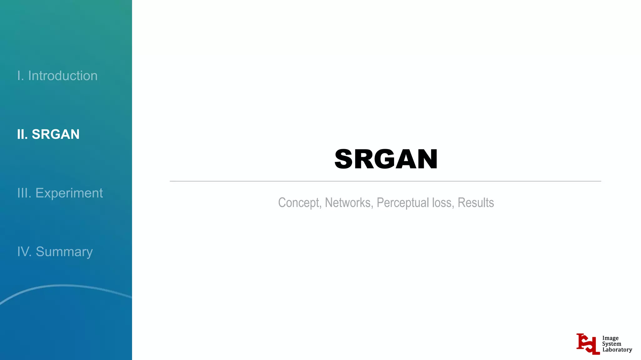 II. SRGAN
SRGAN
Concept, Networks, Perceptual loss, Results
 