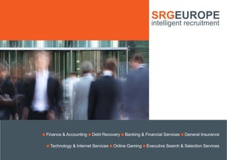 SRGEUROPE | www.srgeurope.com | 1
n Finance & Accounting n Debt Recovery n Banking & Financial Services n General Insurance
n Technology & Internet Services n Online Gaming n Executive Search & Selection Services
 