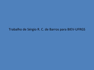 Trabalho de Sérgio R. C. de Barros para BIEV-UFRGS 