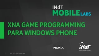 XNA GAME PROGRAMMING
    PARA WINDOWS PHONE

1   INdT 2012 – INDT Mobile Labs
 