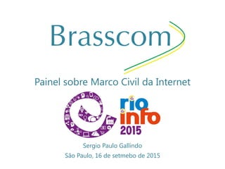 Painel sobre Marco Civil da Internet
Sergio Paulo Gallindo
São Paulo, 16 de setmebo de 2015
 