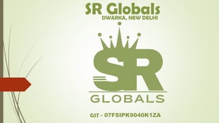 SR Globals
DWARKA, NEW DELHI
07FSIPK9040K1ZA
GST -
 