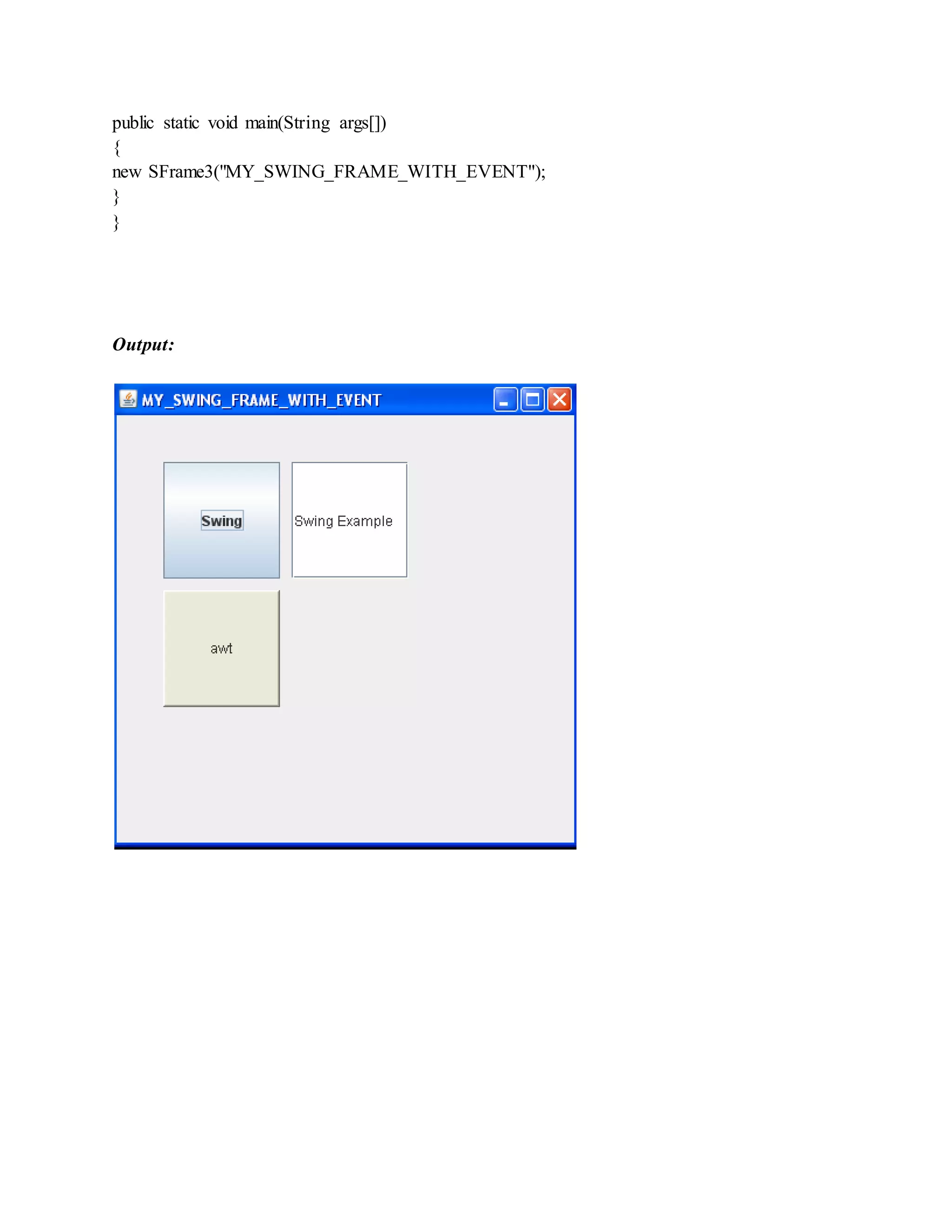 public static void main(String args[])
{
new SFrame3("MY_SWING_FRAME_WITH_EVENT");
}
}
Output:
 