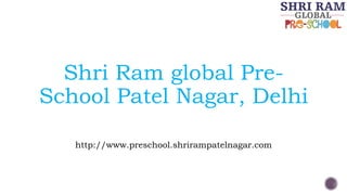 Shri Ram global Pre-
School Patel Nagar, Delhi
http://www.preschool.shrirampatelnagar.com
 