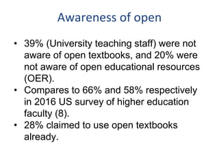 Awareness of open
• 39% (University teaching staff) were not
aware of open textbooks, and 20% were
not aware of open educa...