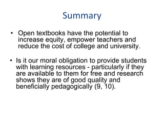 Summary
• Open textbooks have the potential to
increase equity, empower teachers and
reduce the cost of college and univer...