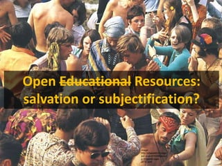 Open Educational Resources:
salvation or subjectification?


                    image:
                    http://chaka4612.blogs
                    pot.com/2010/09/pictur
                    e-of-month-sept-
                    2010.html
 