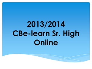 2013/2014
CBe-learn Sr. High
Online
 
