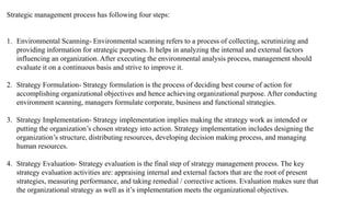 Strategic management process has following four steps:
1. Environmental Scanning- Environmental scanning refers to a proce...