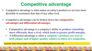 Competitive advantage
• Competitive advantage is what makes an entity's products or services more
desirable to customers t...