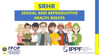 SRHR
SEXUAL AND REPRODUCTIVE
HEALTH RIGHTS
 