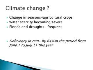    Change in seasons-agricultural crops
   Water scarcity becoming severe
   Floods and droughts- frequent



   Defic...