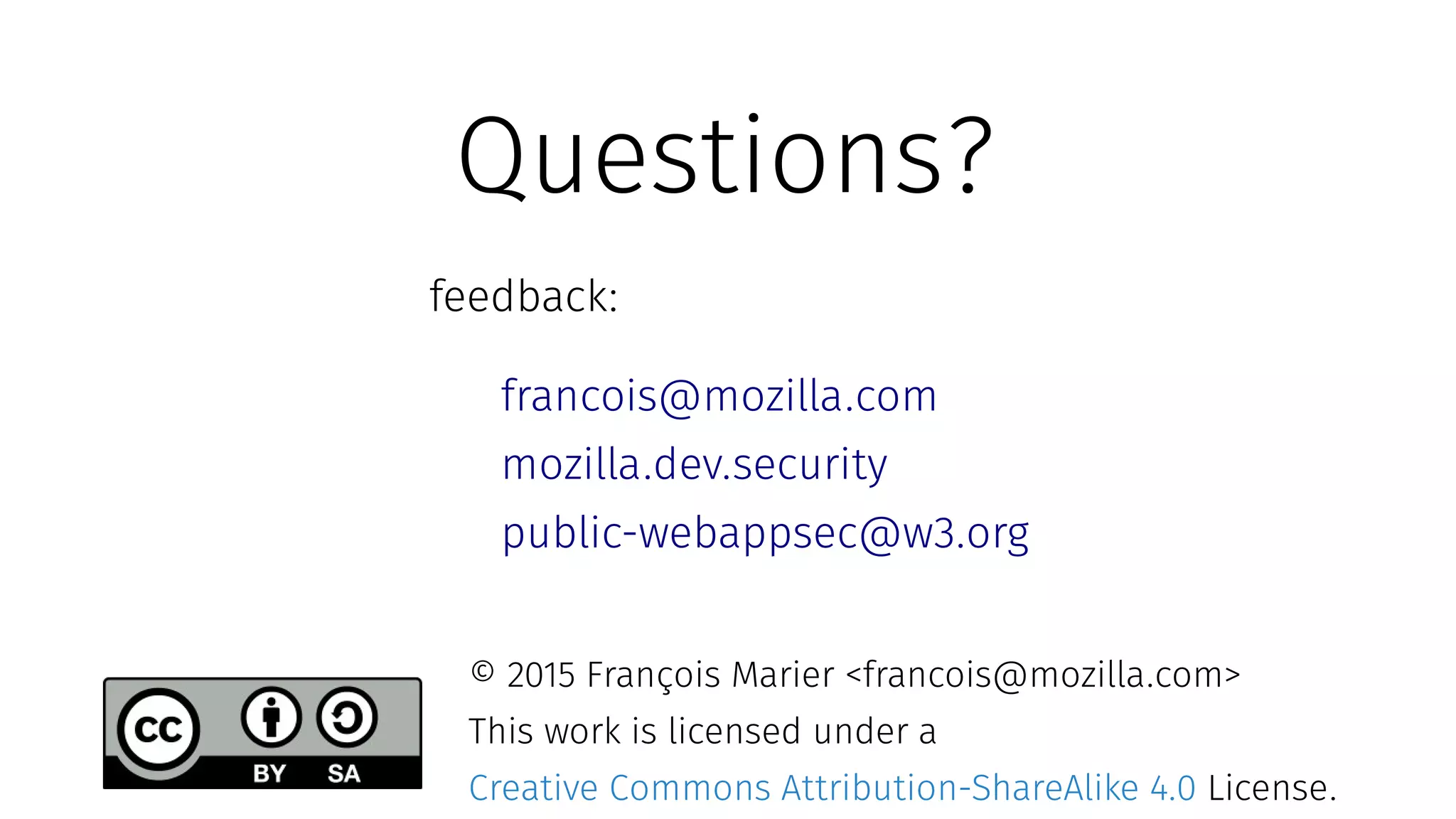 Questions?
feedback:
francois@mozilla.com
mozilla.dev.security
public-webappsec@w3.org
© 2015 François Marier <francois@mozilla.com>
This work is licensed under a
Creative Commons Attribution-ShareAlike 4.0 License.
 