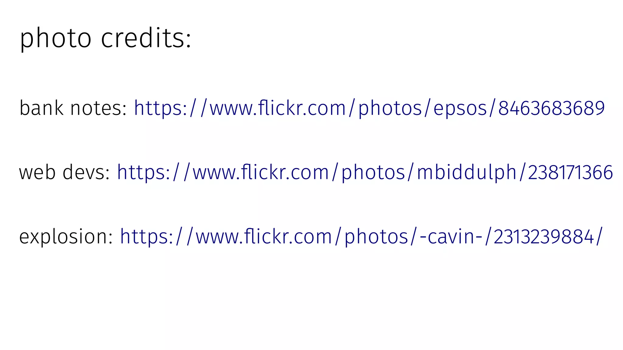 photo credits:
bank notes: https://www.flickr.com/photos/epsos/8463683689
web devs: https://www.flickr.com/photos/mbiddulph/238171366
explosion: https://www.flickr.com/photos/-cavin-/2313239884/
 