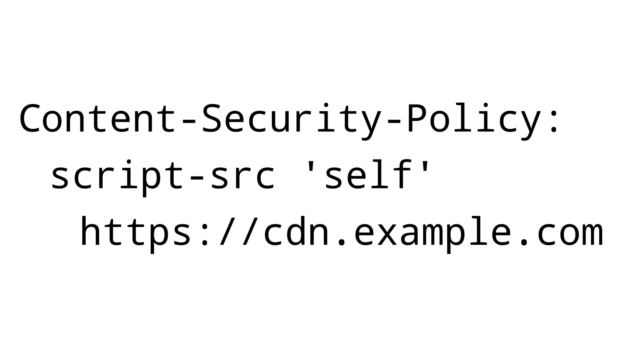 Content-Security-Policy:
script-src 'self'
https://cdn.example.com
 