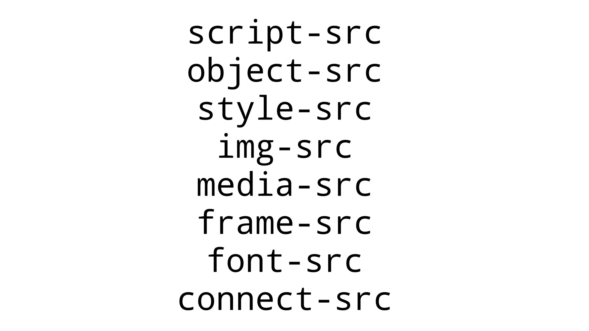 script-src
object-src
style-src
img-src
media-src
frame-src
font-src
connect-src
 