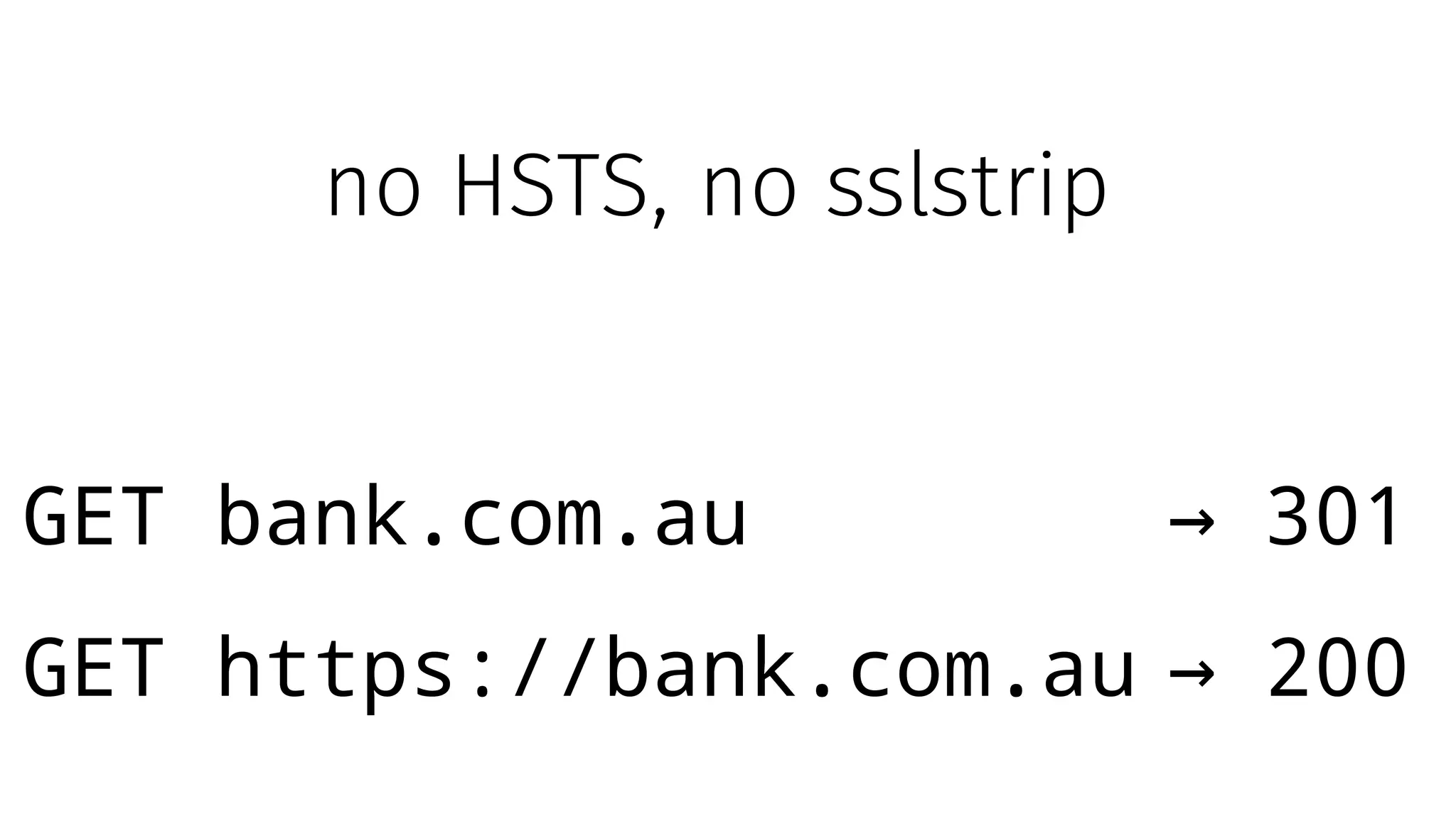 GET bank.com.au 301→
GET https://bank.com.au 200→
no HSTS, no sslstrip
 