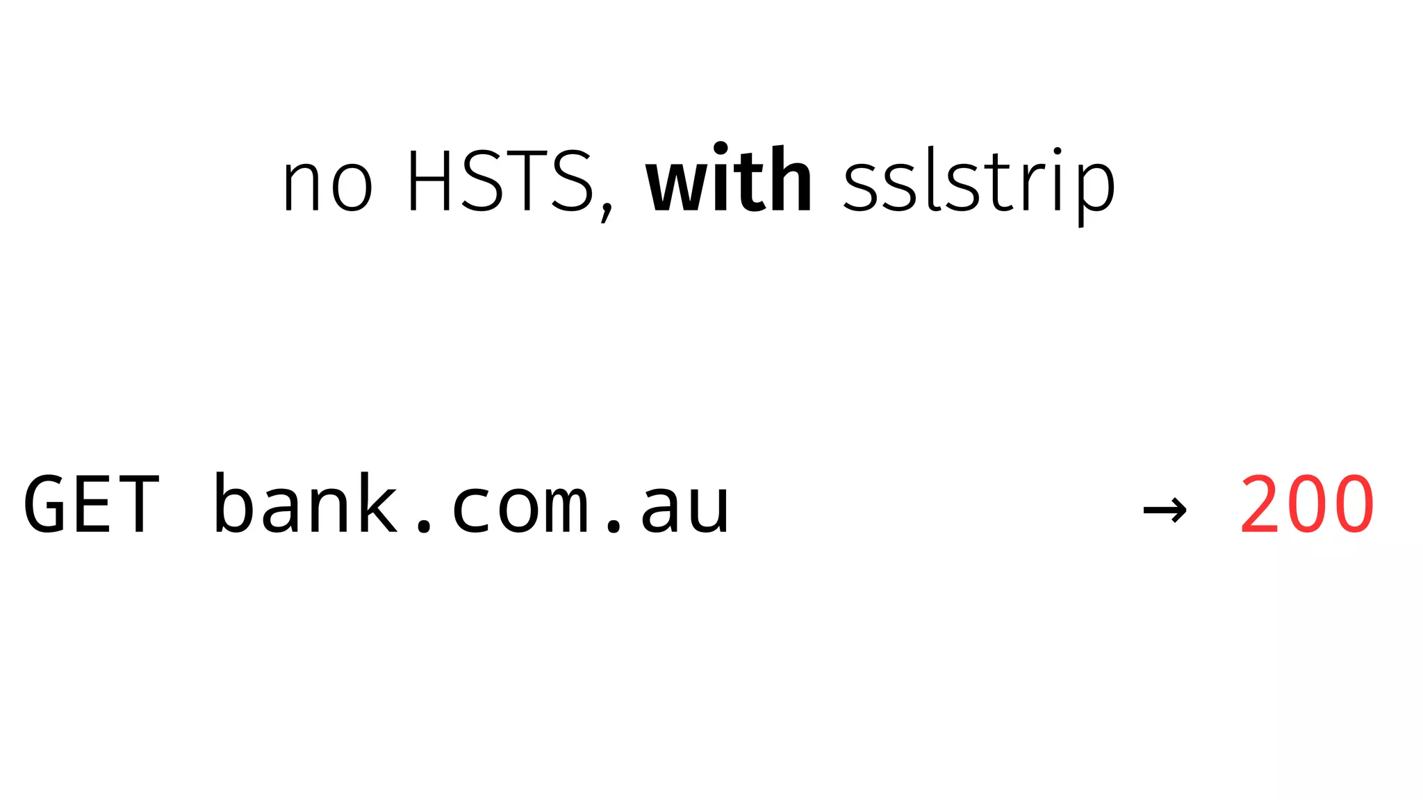 GET bank.com.au → 200
no HSTS, with sslstrip
 