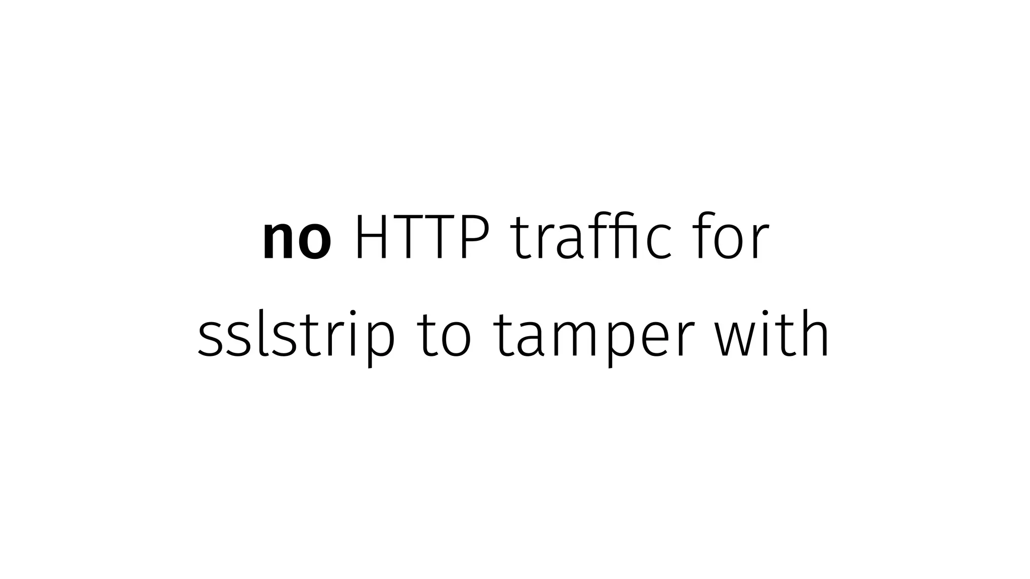no HTTP traffic for
sslstrip to tamper with
 