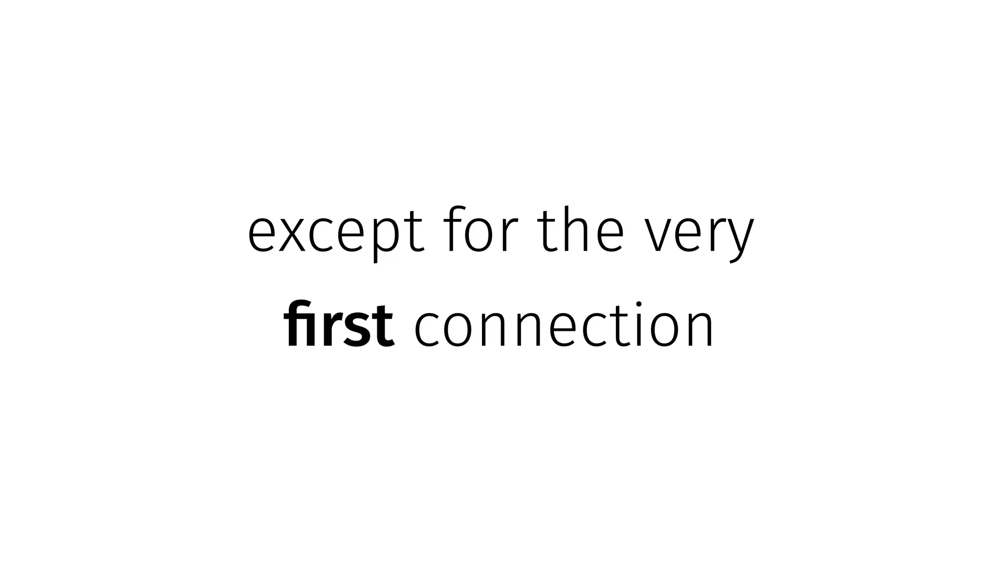 except for the very
first connection
 