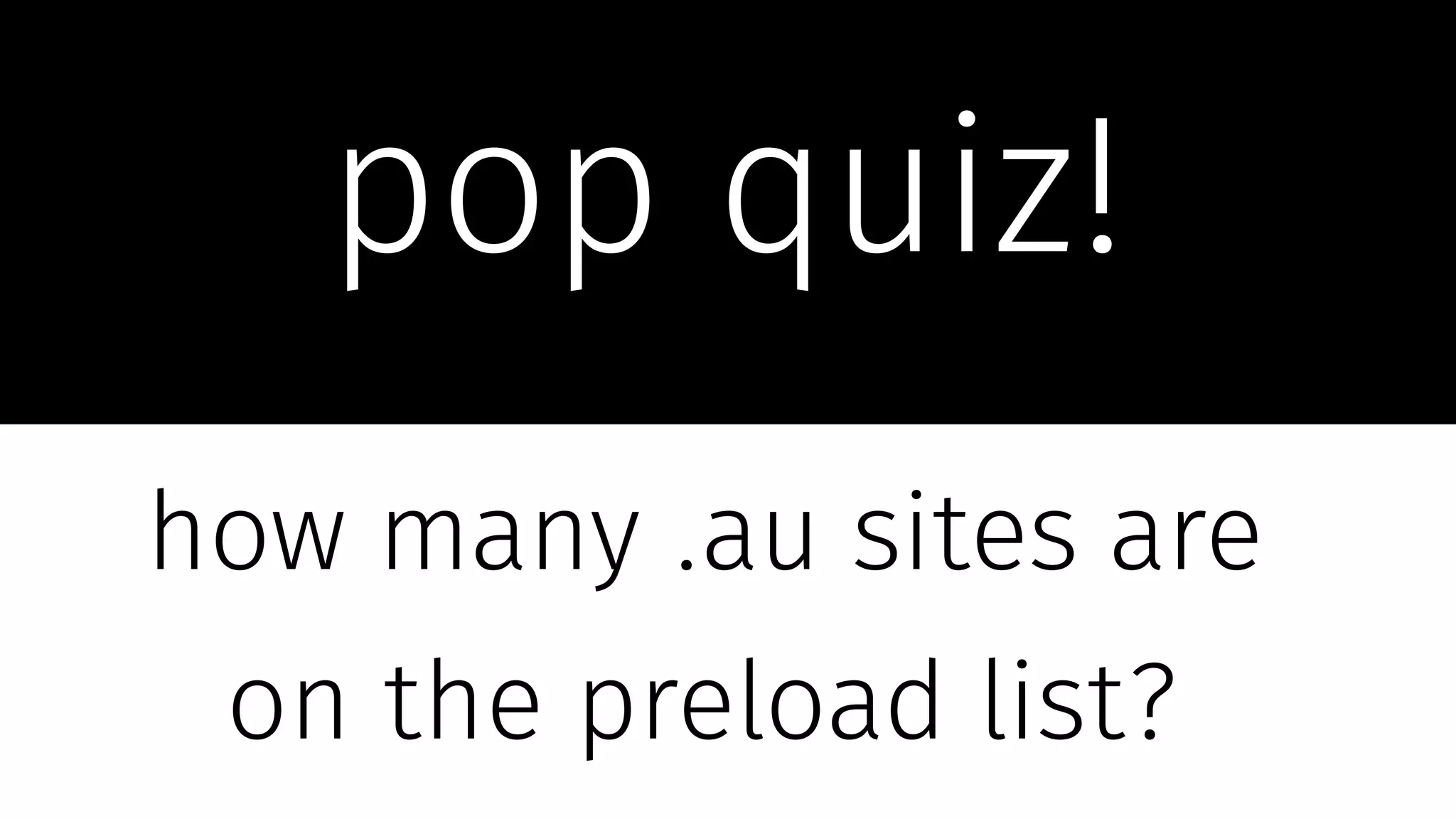 pop quiz!
how many .au sites are
on the preload list?
 