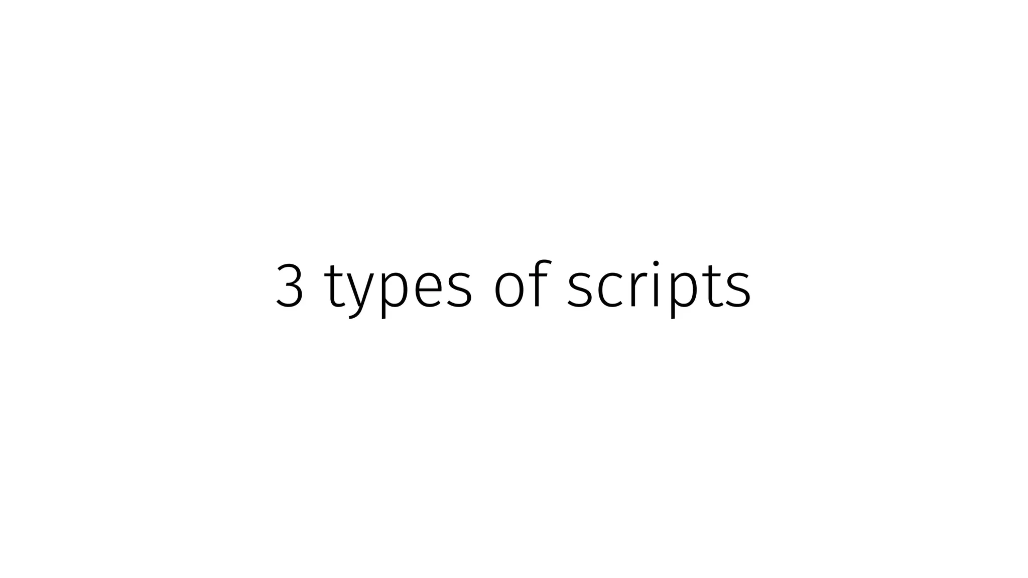 3 types of scripts
 